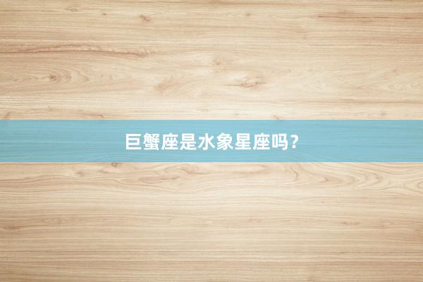 巨蟹座是水象星座吗？